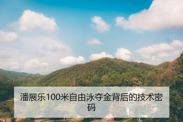 潘展乐100米自由泳夺金背后的技术密码